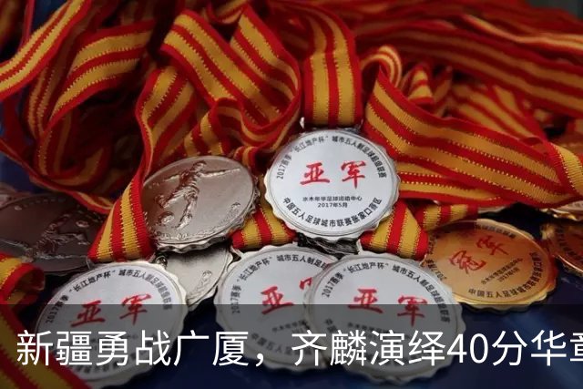 新疆勇战广厦，齐麟演绎40分华章，最终95-80夺胜