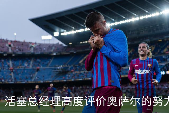 活塞总经理高度评价奥萨尔的努力与潜力
